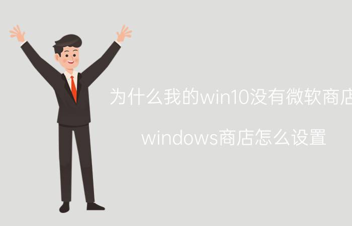 为什么我的win10没有微软商店 windows商店怎么设置？